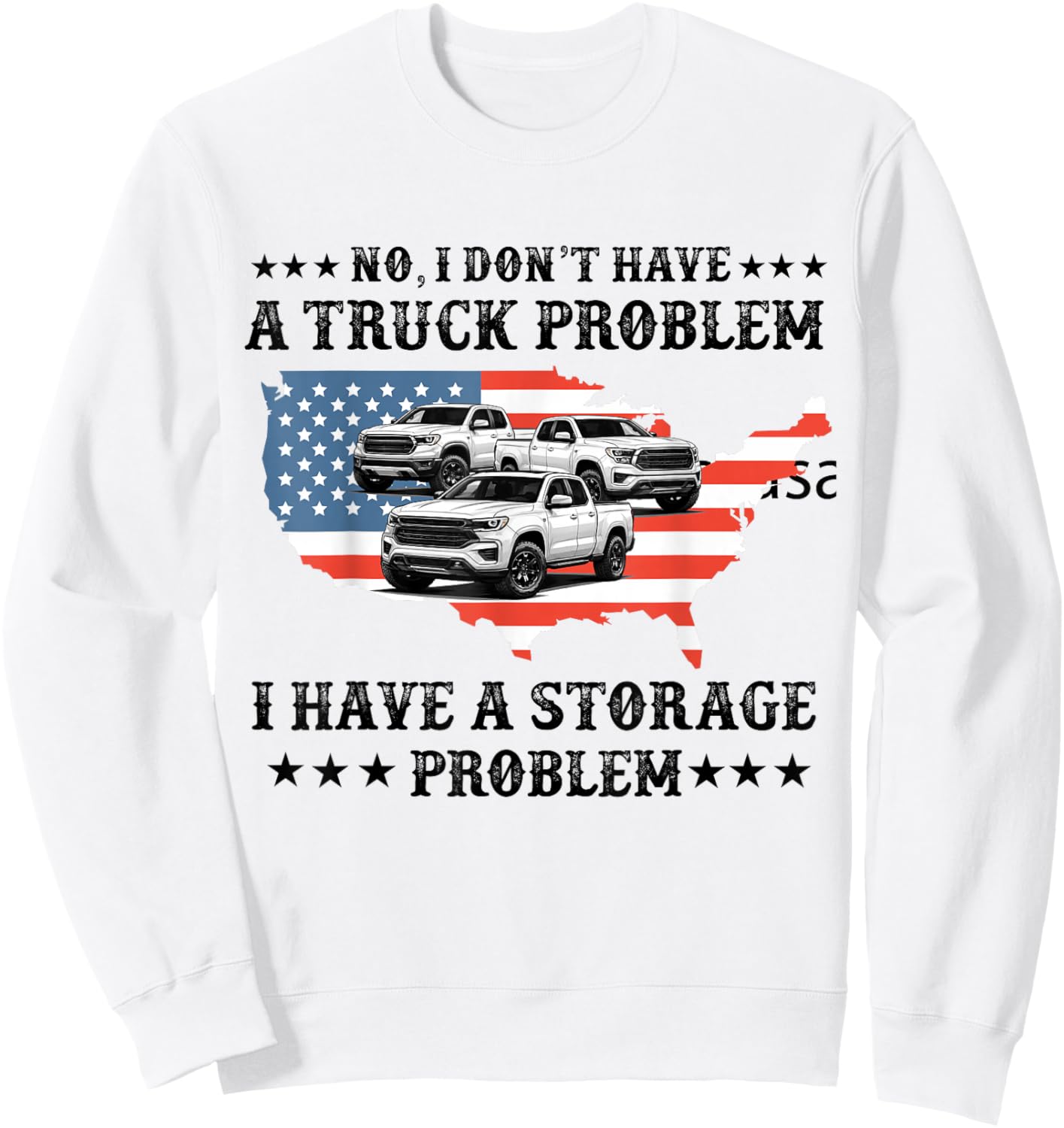 No I Don't Have a Pickup Truck Problem Have Storage Problem Sweatshirt - Sweatshirt | White