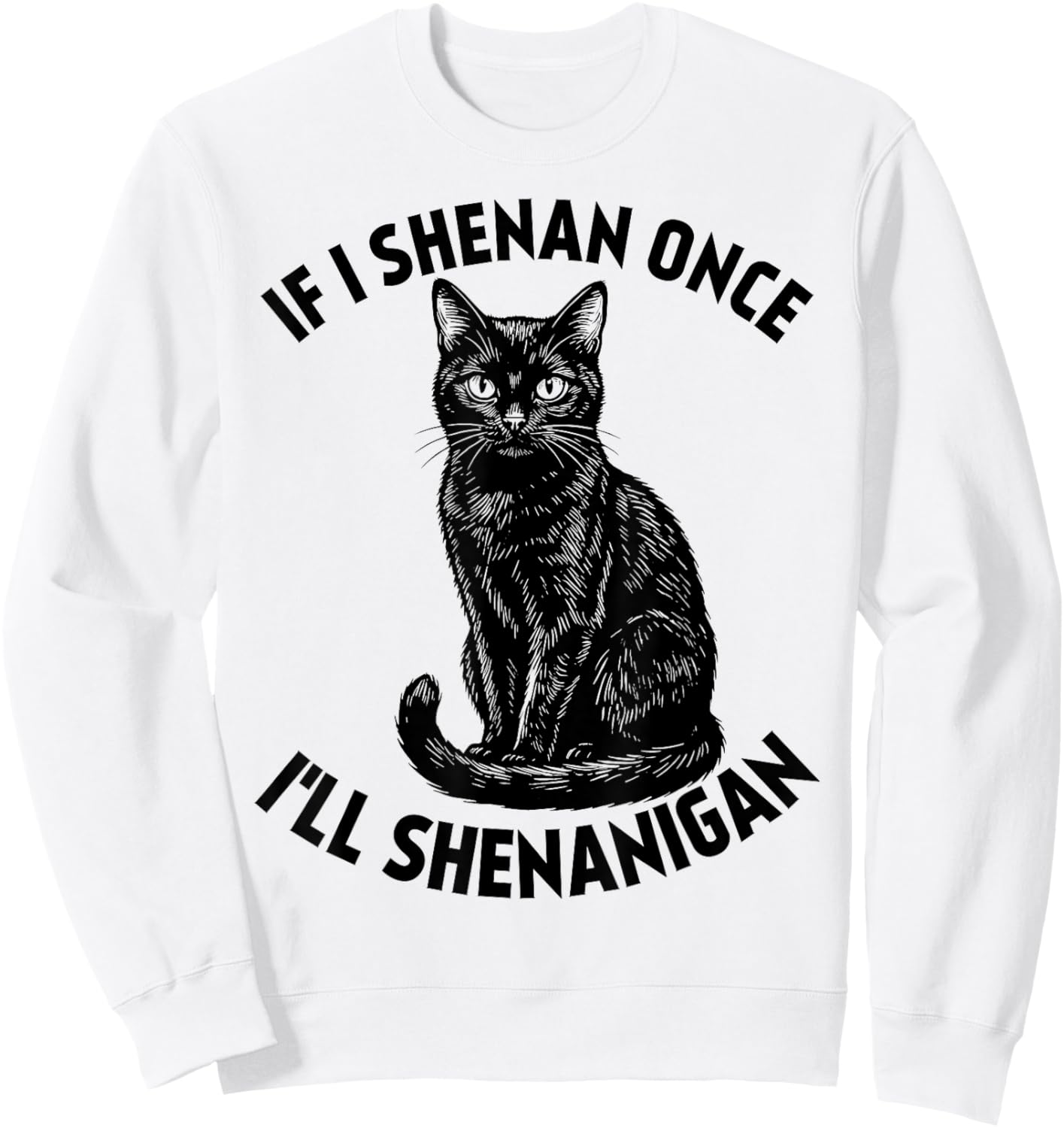 If I Shenan Once I'll Shenanigan St Patricks Day Cat Sweatshirt - Sweatshirt | White