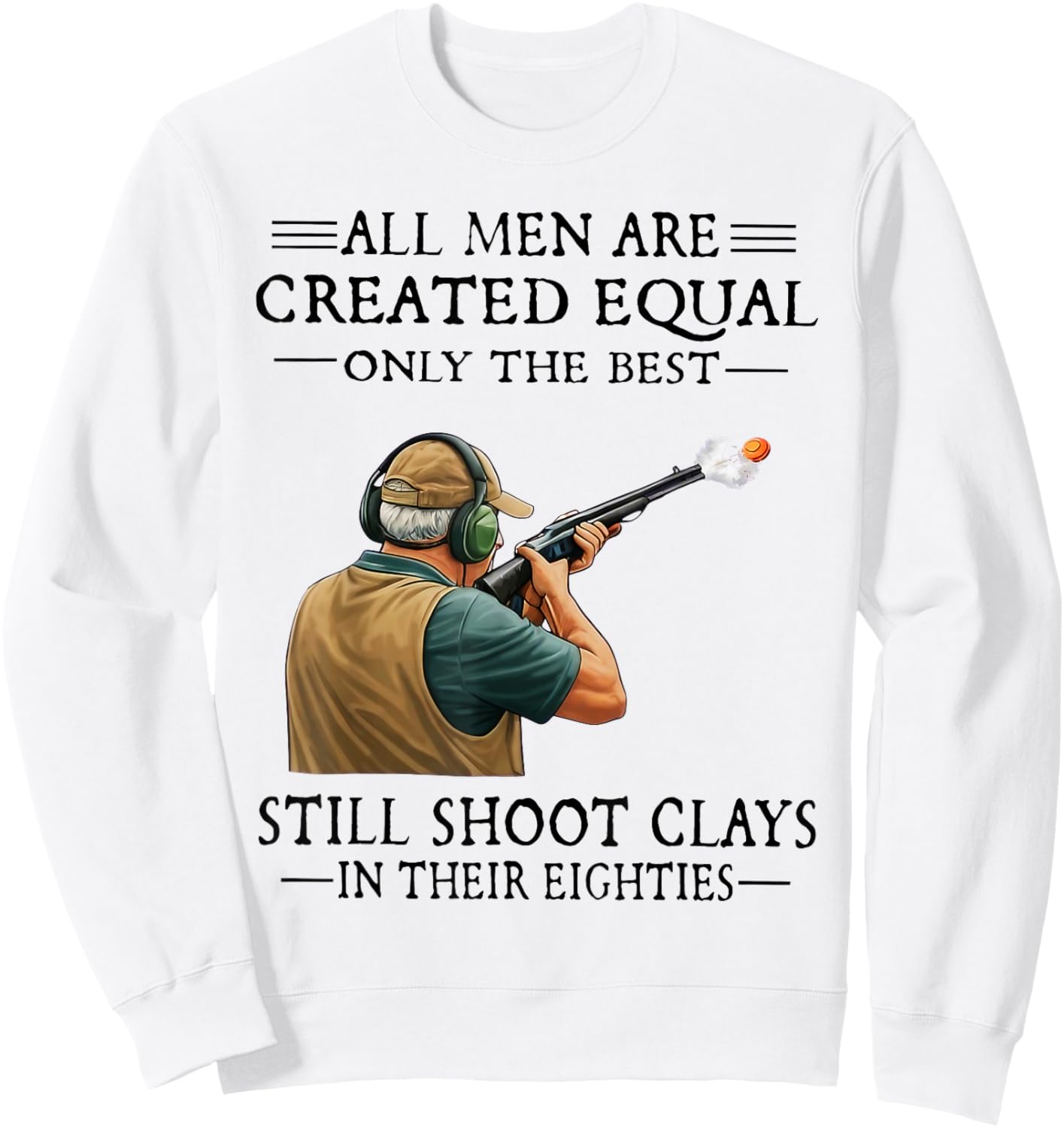 Men are Created Equal Still Shoot Clays in Their Eighties Sweatshirt - Sweatshirt | White