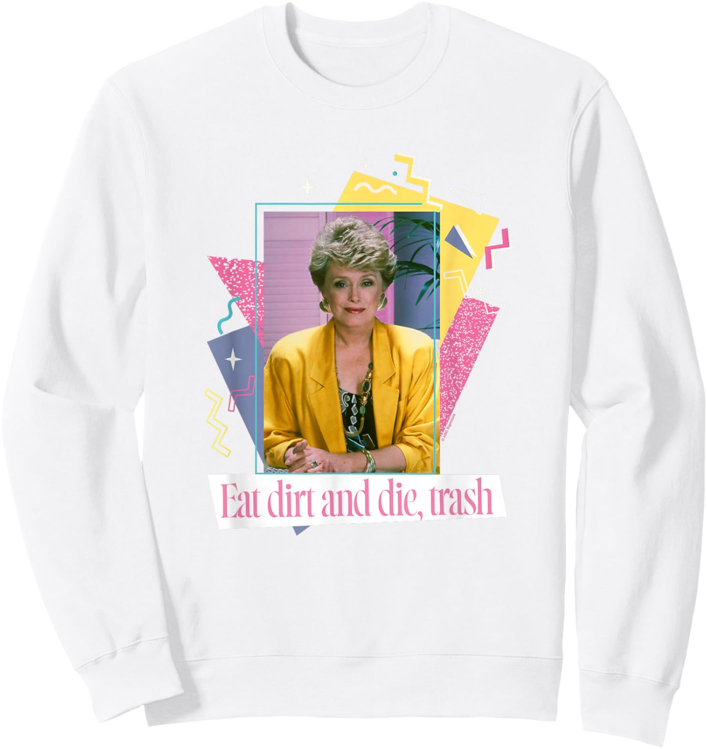 The Golden Girls Blanche Devereaux Eat Dirt & Die TV Show Sweatshirt - Sweatshirt | White
