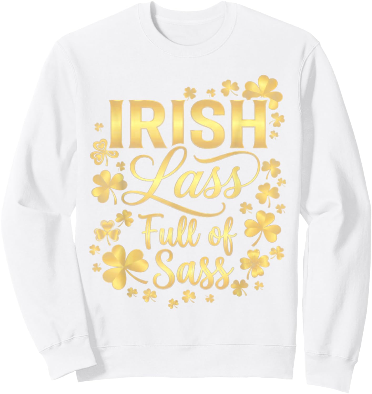 Irish Lass Full of Sass Cute Shamrock Patricks Day Clover Sweatshirt - Sweatshirt | White