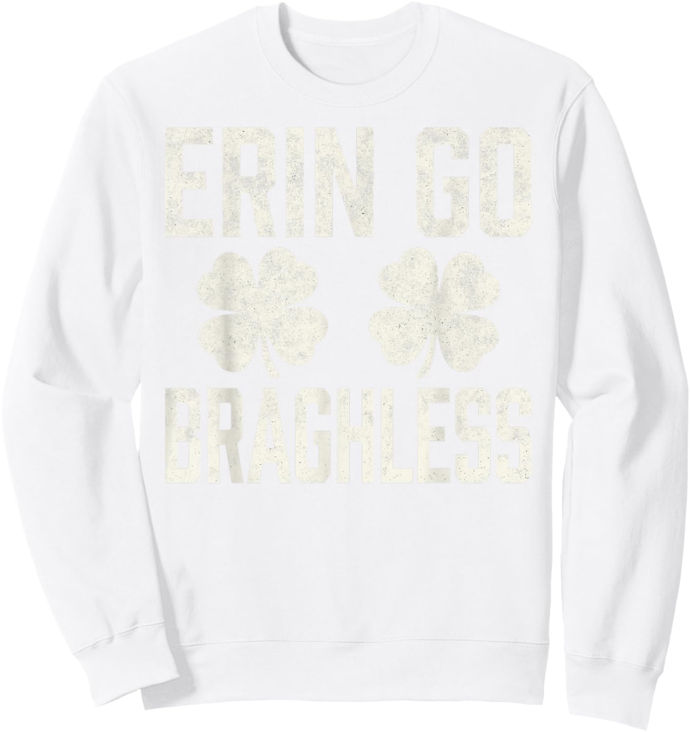 St.Patrick’s Day Joke Erin Go Braghless Shenanigans Shamrock Sweatshirt - Sweatshirt | White