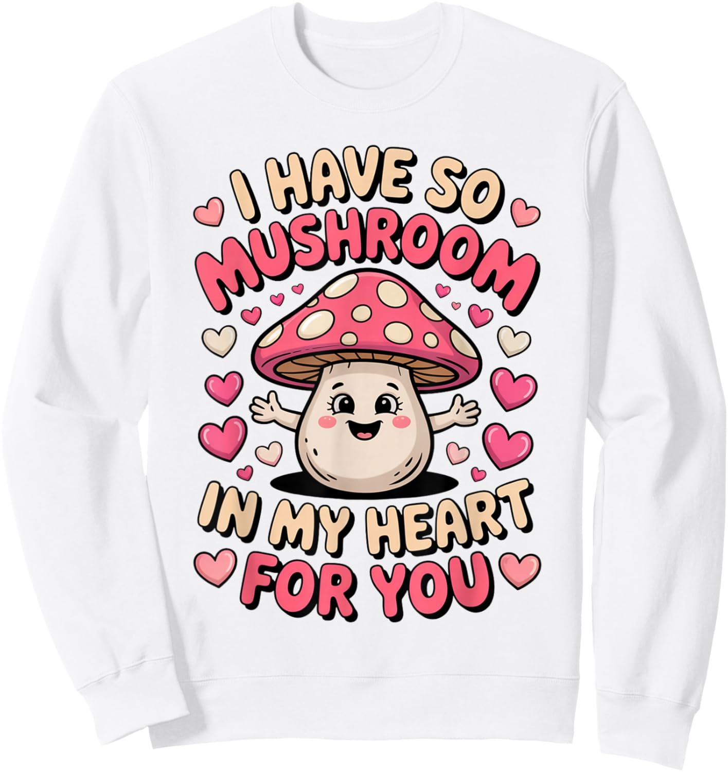Cute Mushroom I Have So Mushroom in My Heart Valentines Day Sweatshirt - Sweatshirt | White