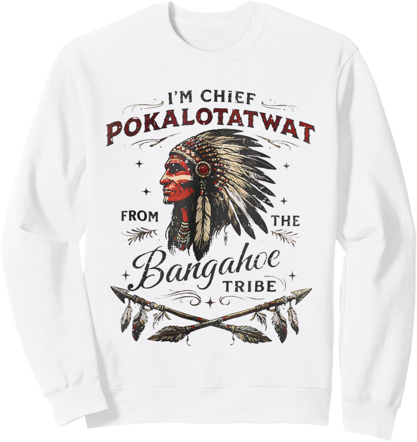 I'm Chief Pokalotatwat from The Tribe Native America Trendy Sweatshirt - Sweatshirt | White