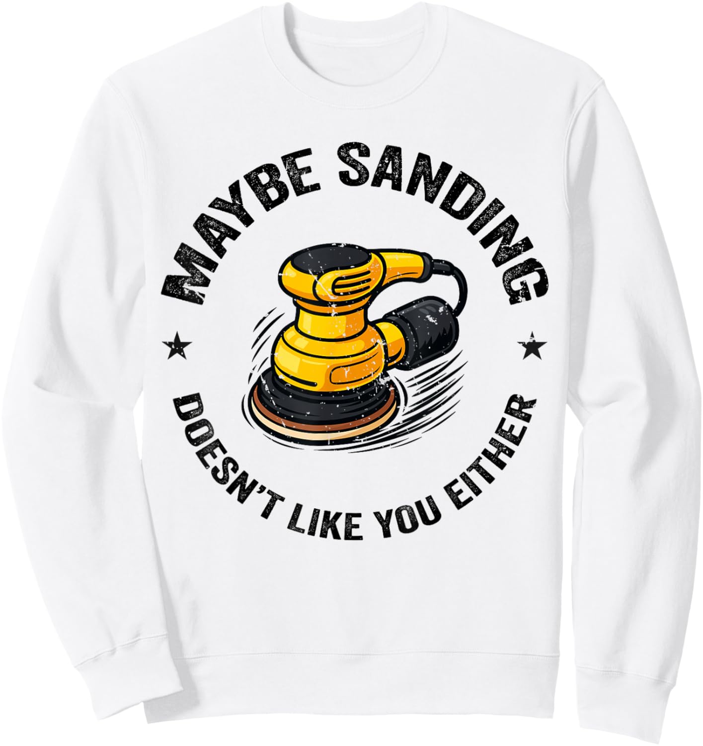 Funnuy Maybe Sanding Doesn't Like You Either Woodworker Sweatshirt - Sweatshirt | White