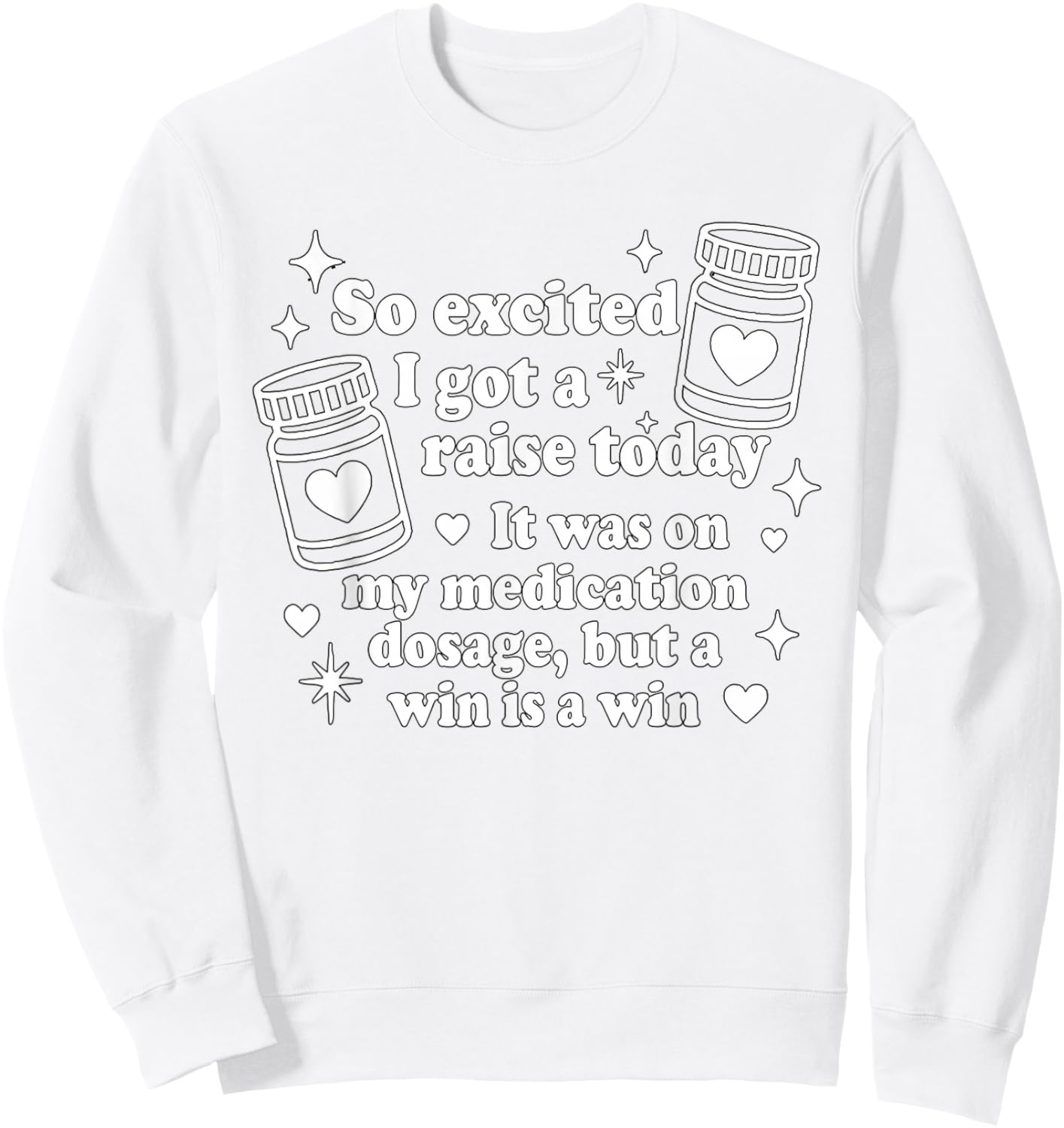 So Excited I Got A Raise Today It was On My Medication Sweatshirt - Sweatshirt | White