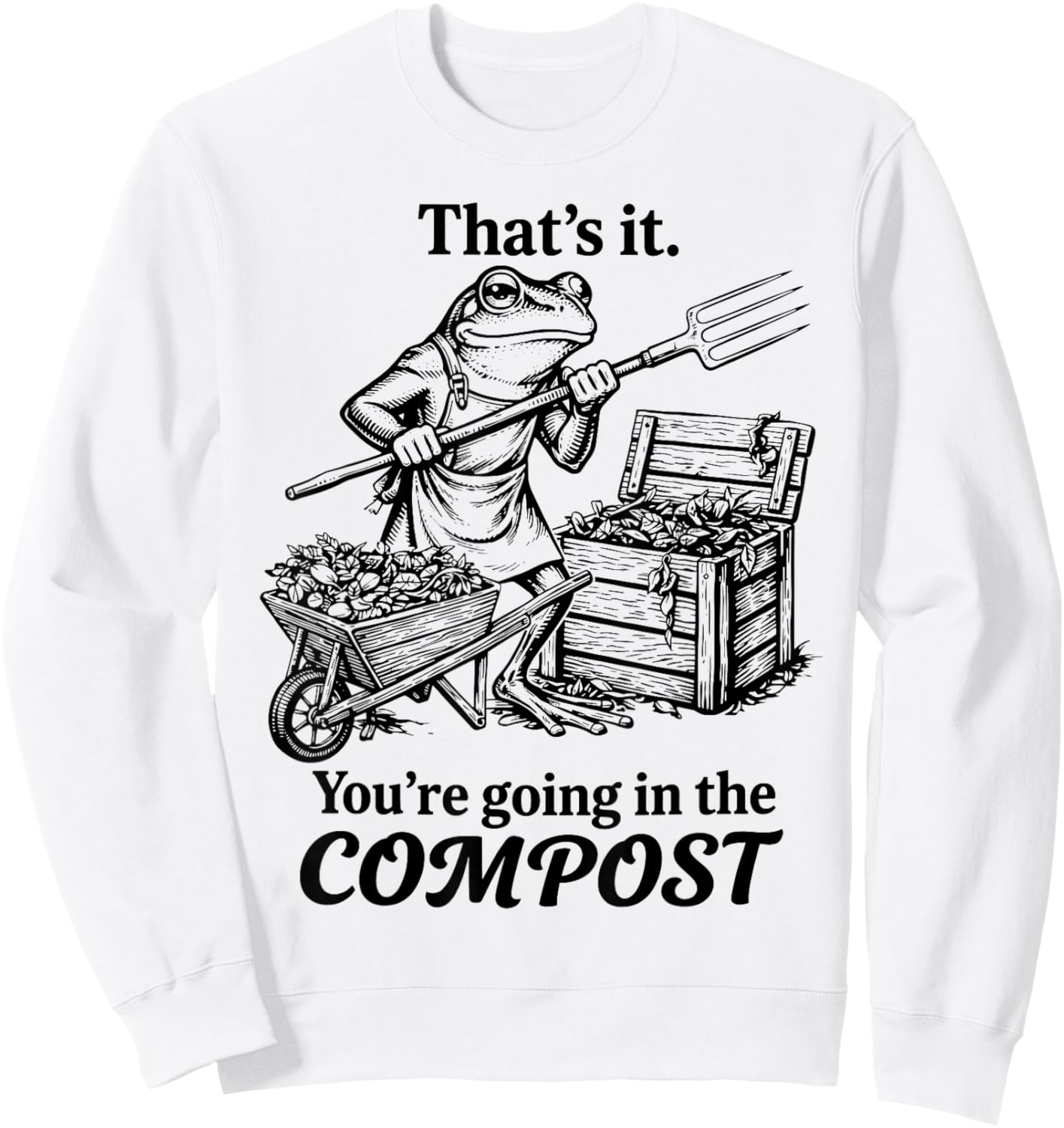 That's It You're Going in The Compost Funny Frog Gardening Sweatshirt - Sweatshirt | White
