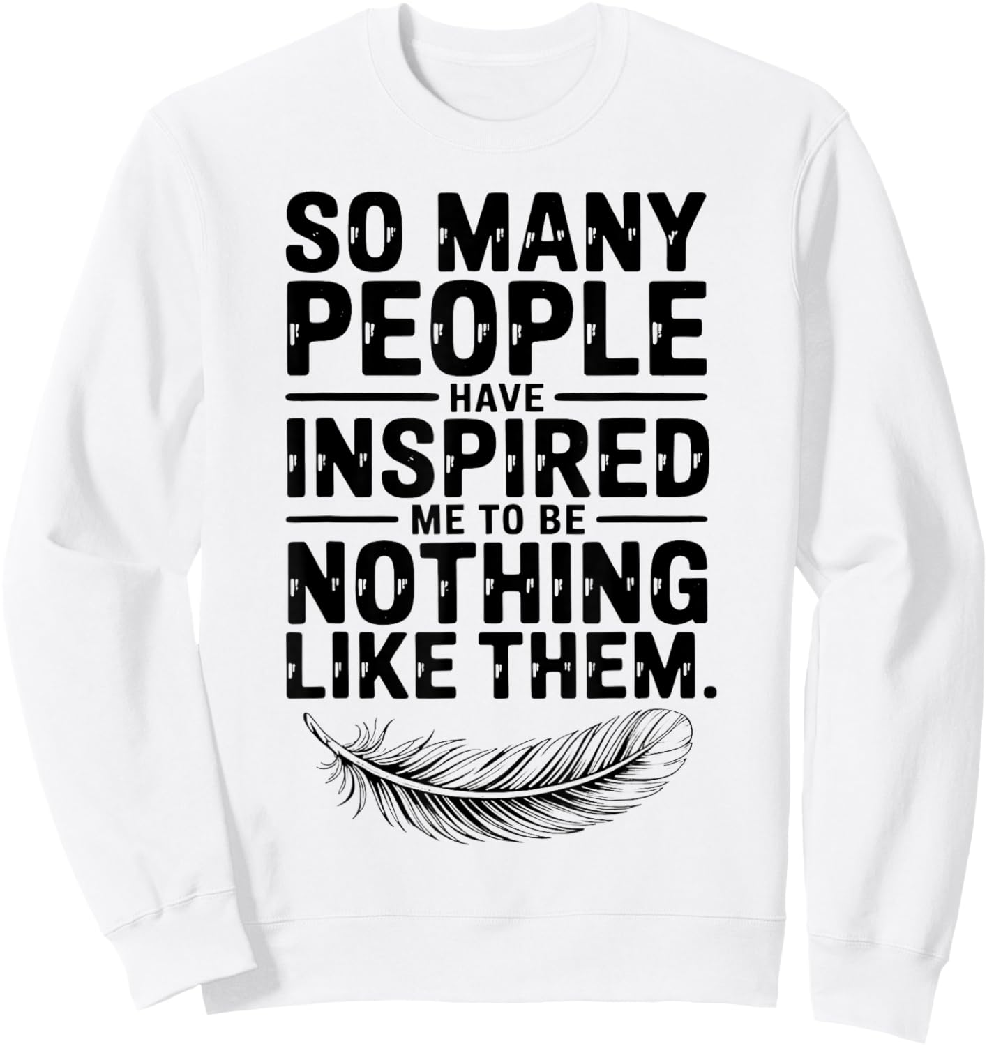 SO Many People Have Inspired ME to BE Nothing Like Them Sweatshirt - Sweatshirt | White