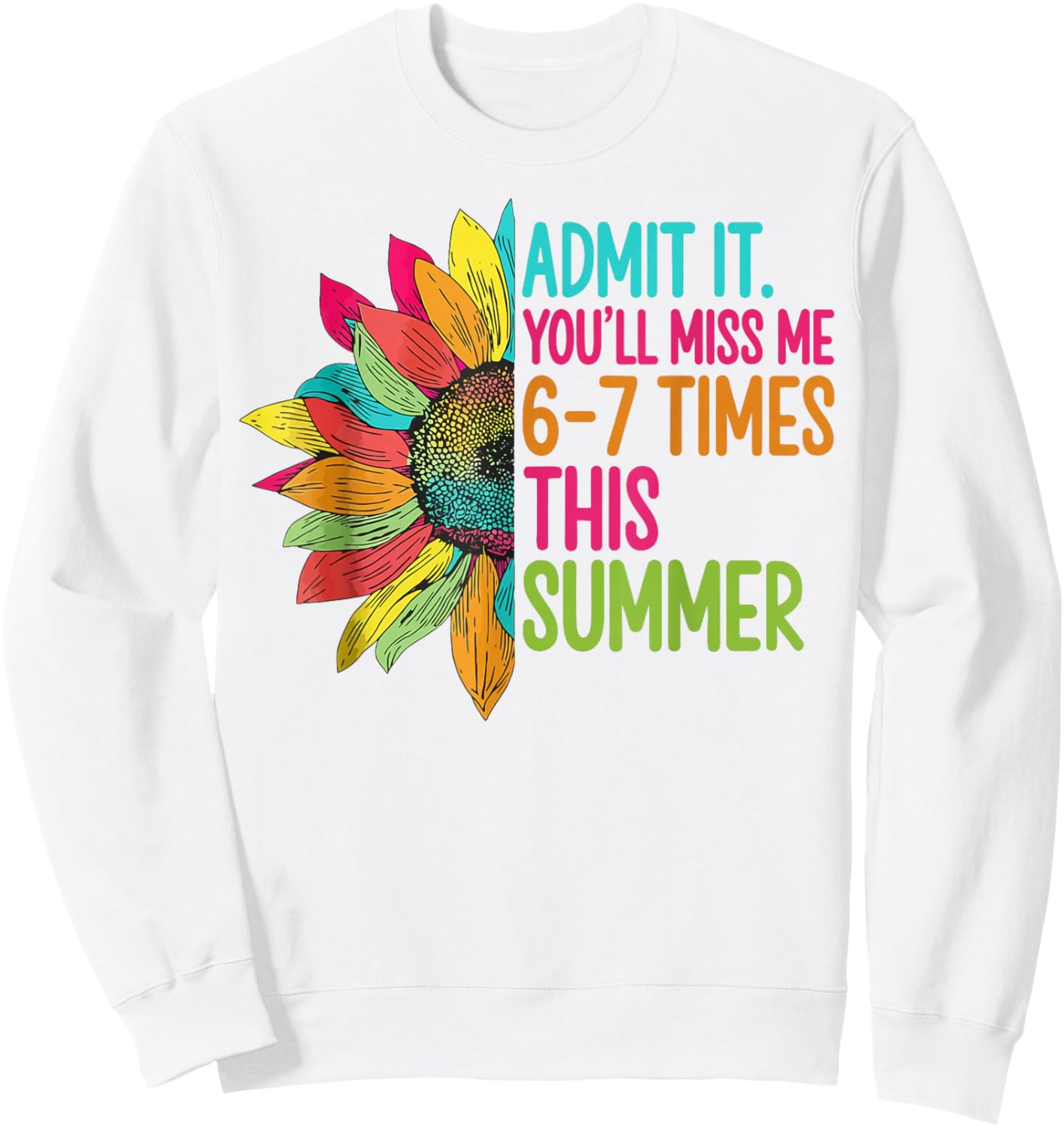Admit It You’ll Miss Me 6-7 Times Summer Last Day of School Sweatshirt - Sweatshirt | White