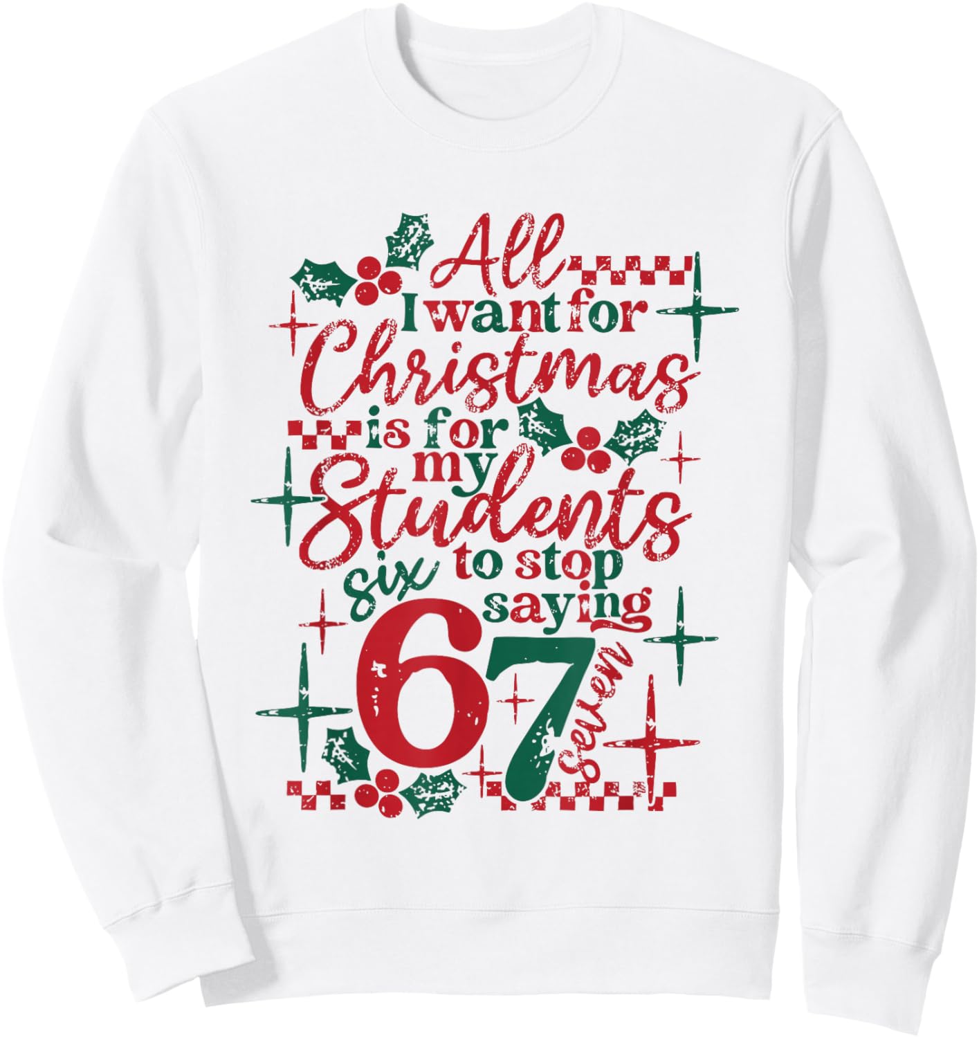 All I Want for Christmas is for My Student to Stop Saying 67 Sweatshirt - Sweatshirt | White