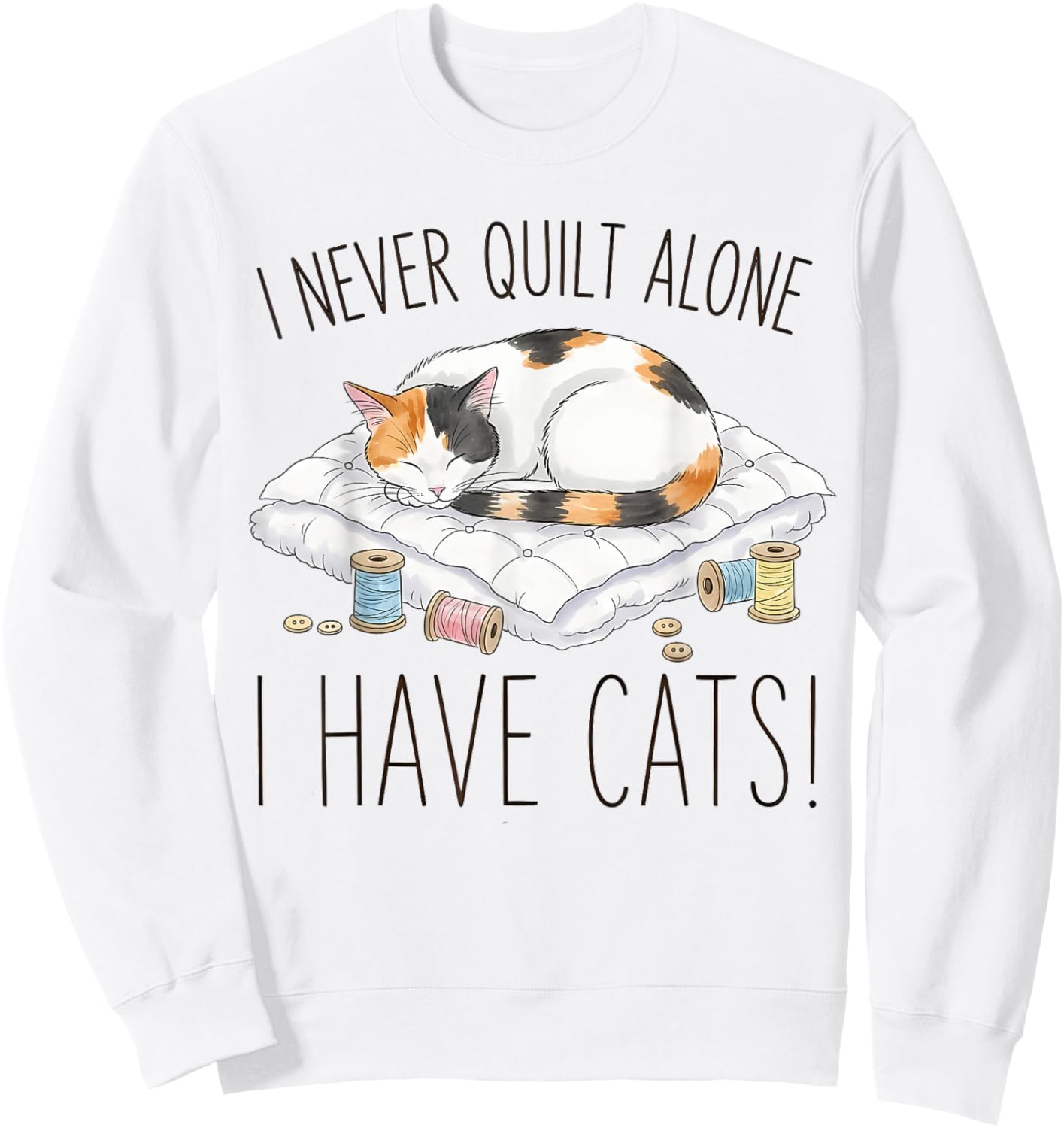 I Never Quilt Alone I Have Cats - Cat Quilts for Cat Lovers Sweatshirt - Sweatshirt | White