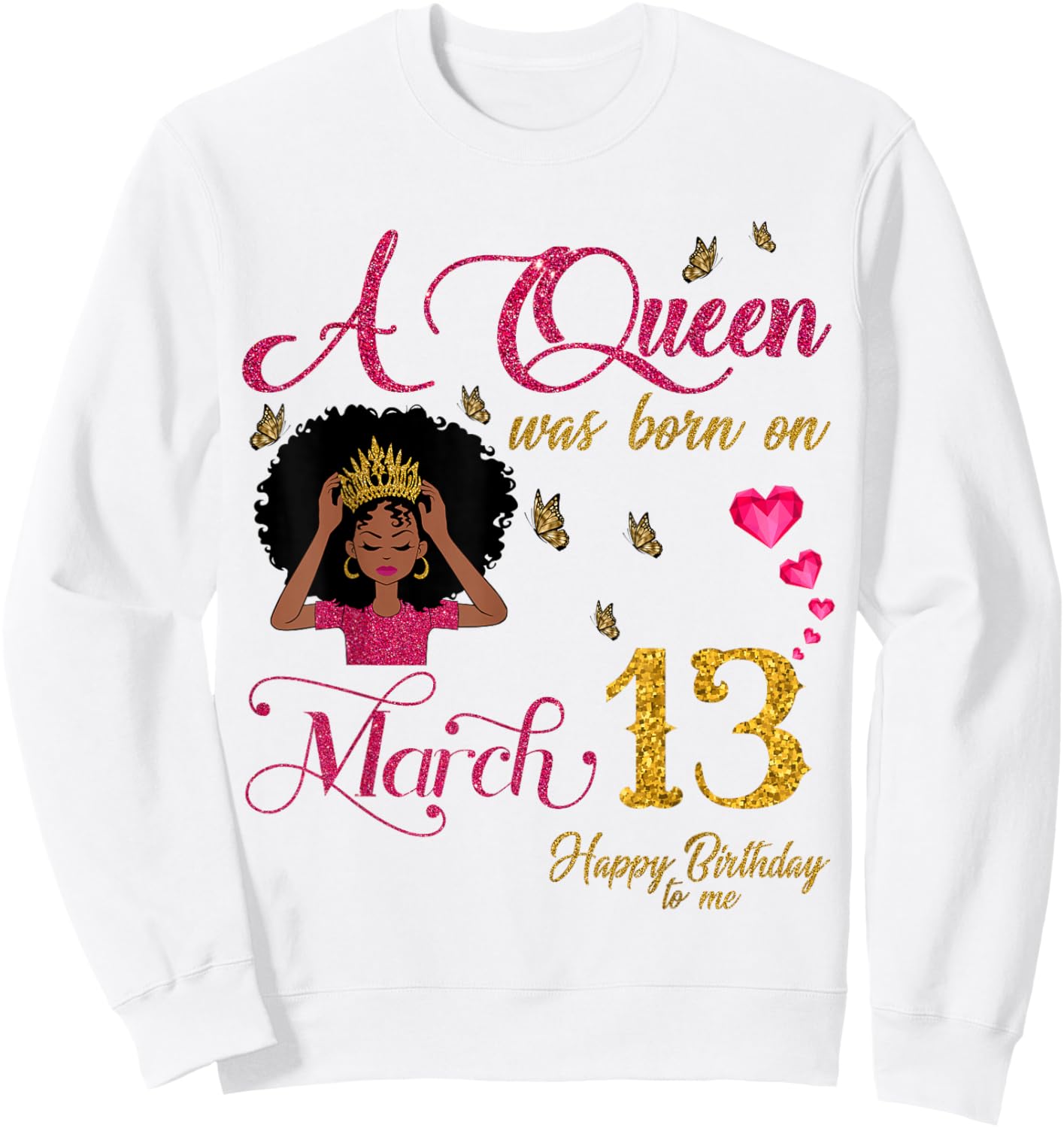 A Queen was Born On March 13 Happy Birthday to Me Sweatshirt - Sweatshirt | White