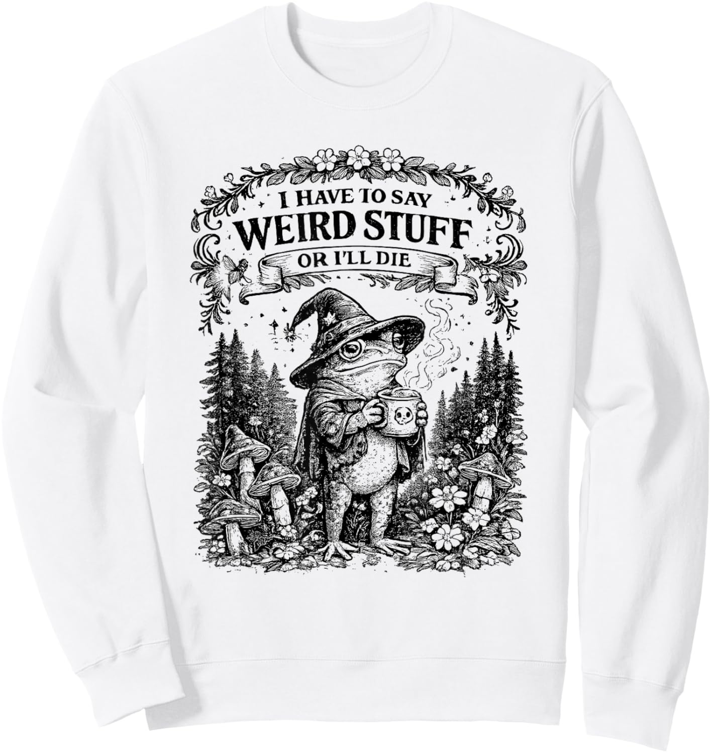 I Have to SAY Weird Stuff OR Ill DIE Funny Frog Sweatshirt - Sweatshirt | White