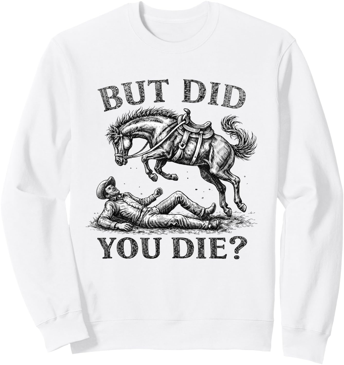 But Did You Die, Western Joke, Cowboy Meme Horse Lover Sweatshirt - Sweatshirt | White