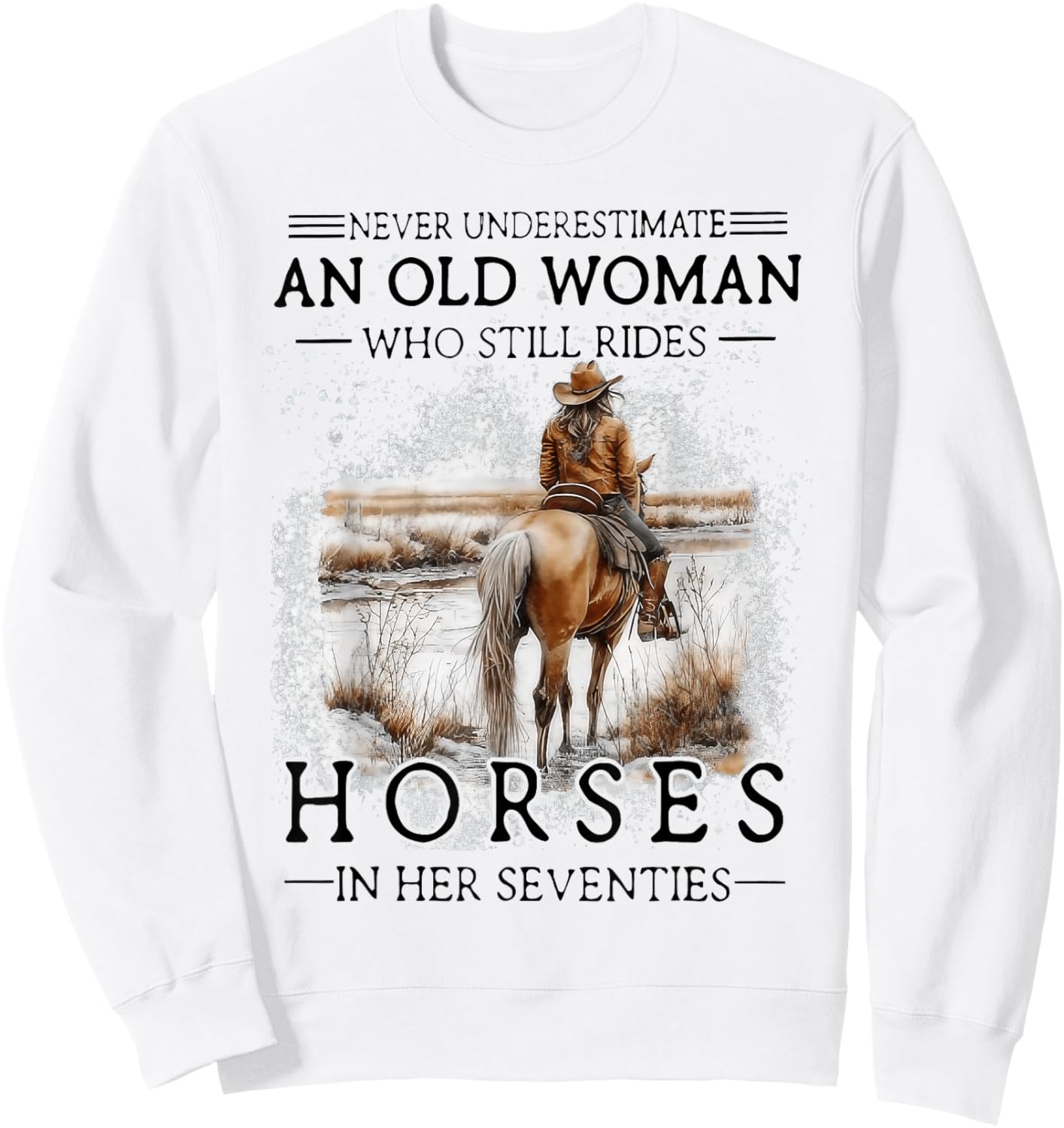 Never Underestimate an Old Woman Who Still Rides Horses Sweatshirt - Sweatshirt | White