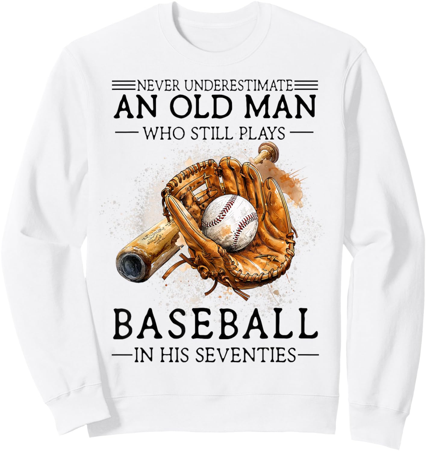 Never Underestimate Old Man Plays Baseball in His Seventies Sweatshirt - Sweatshirt | White