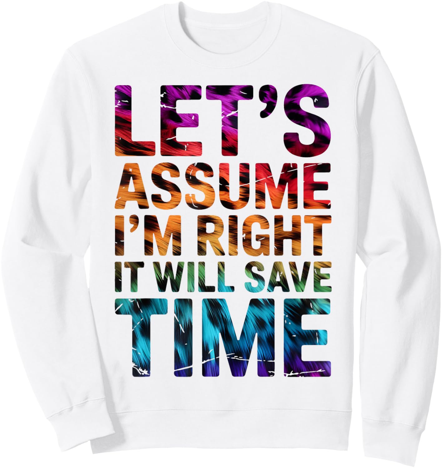Funny Sarcastic Let's Assume I'm Right It Will Save Time Sweatshirt - Sweatshirt | White