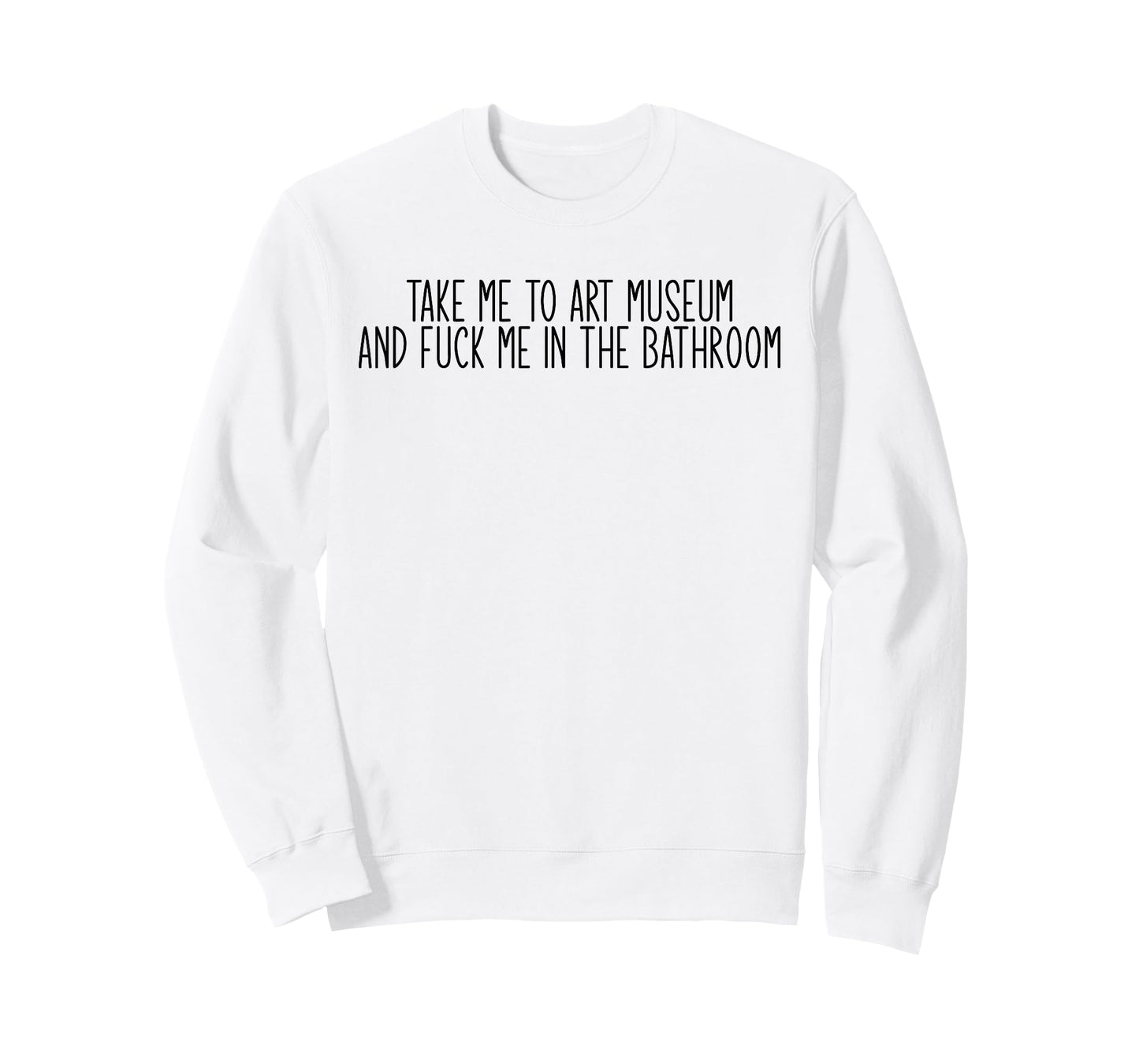 Take me to an Art Museum and Fuck me in The Bathroom T-Shirt