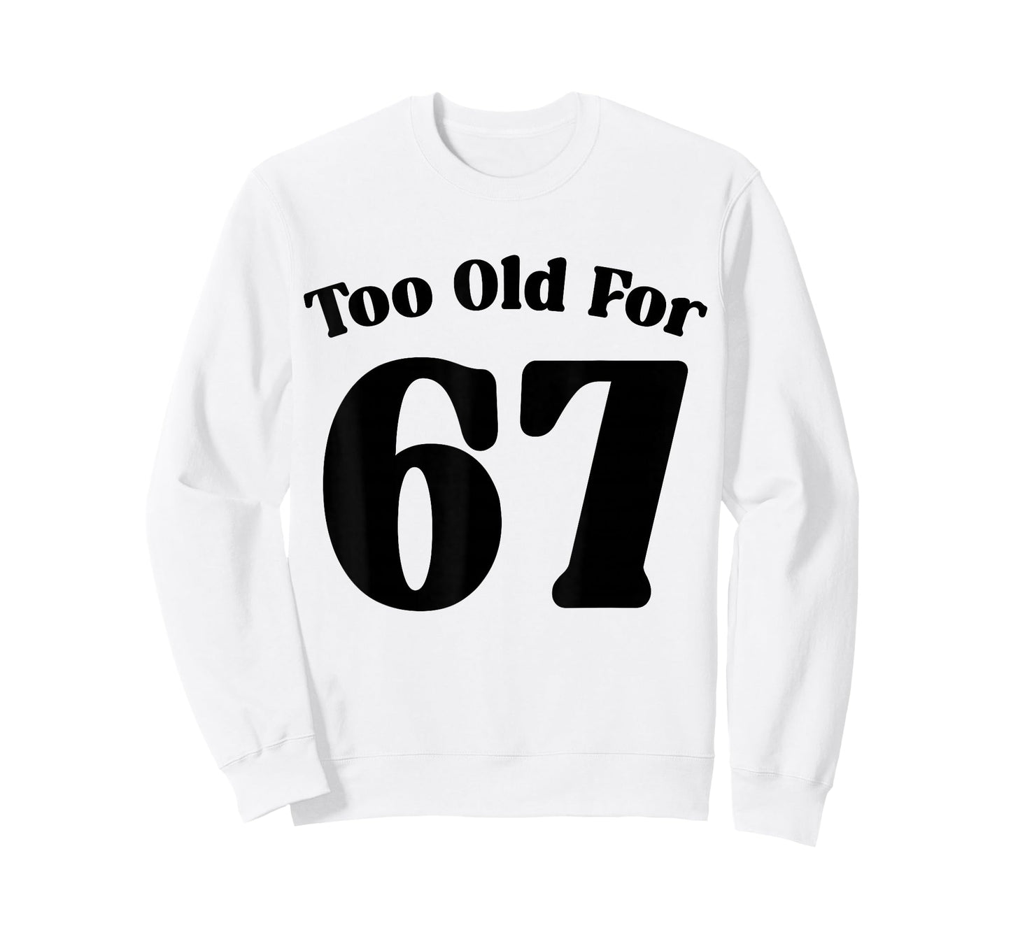 67 Meme Too Old for Six Seven Teacher Parent Dad Mom T-Shirt