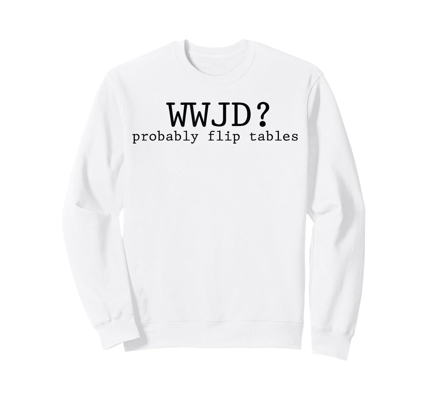 WWJD Probably Flip Tables Christian Humor T-Shirt