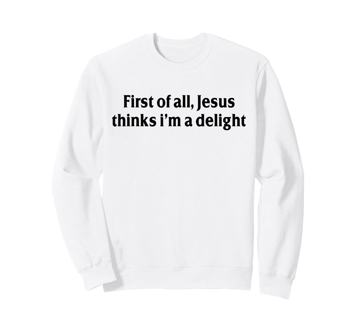 First of All Jesus Thinks I'm A Delight Funny Christian T-Shirt