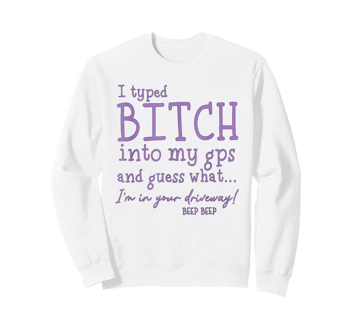 I Type Bitch Into My GPS and Guess What I'm in Your Driveway T-Shirt