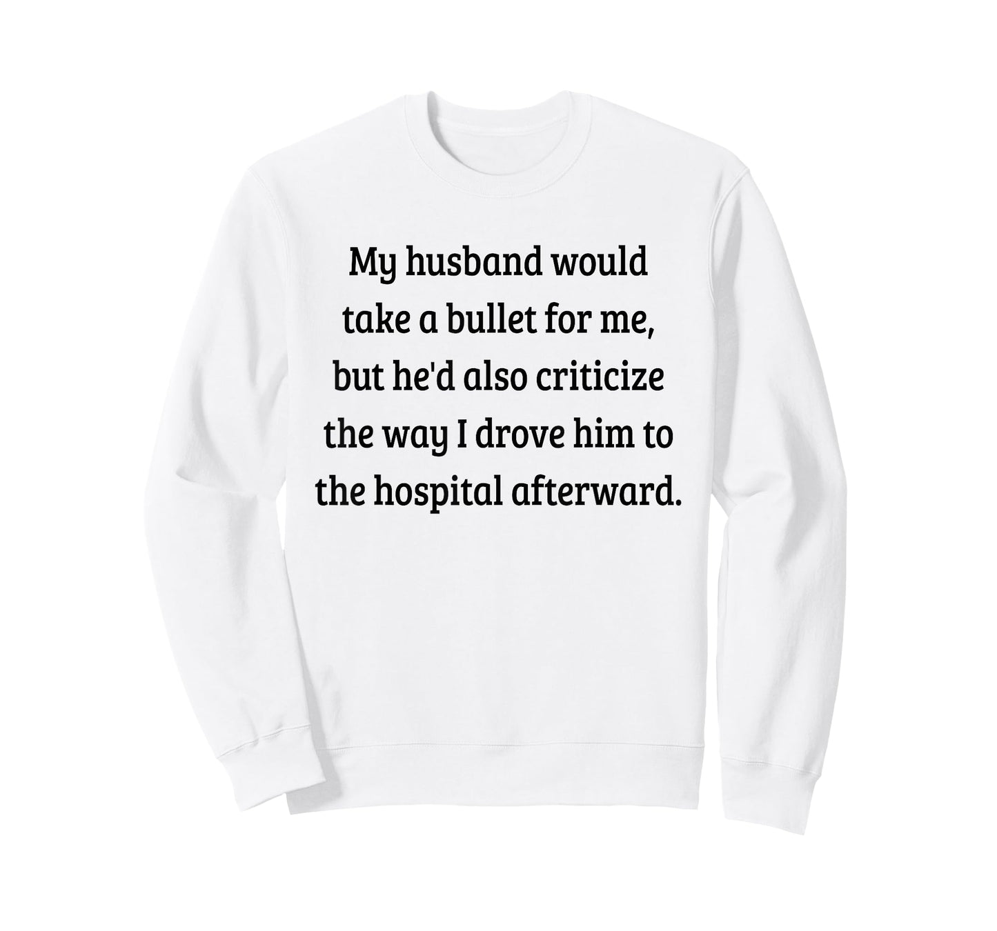 My Husband Would Take A Bullet for Me, But He'd Also T-Shirt T-Shirt