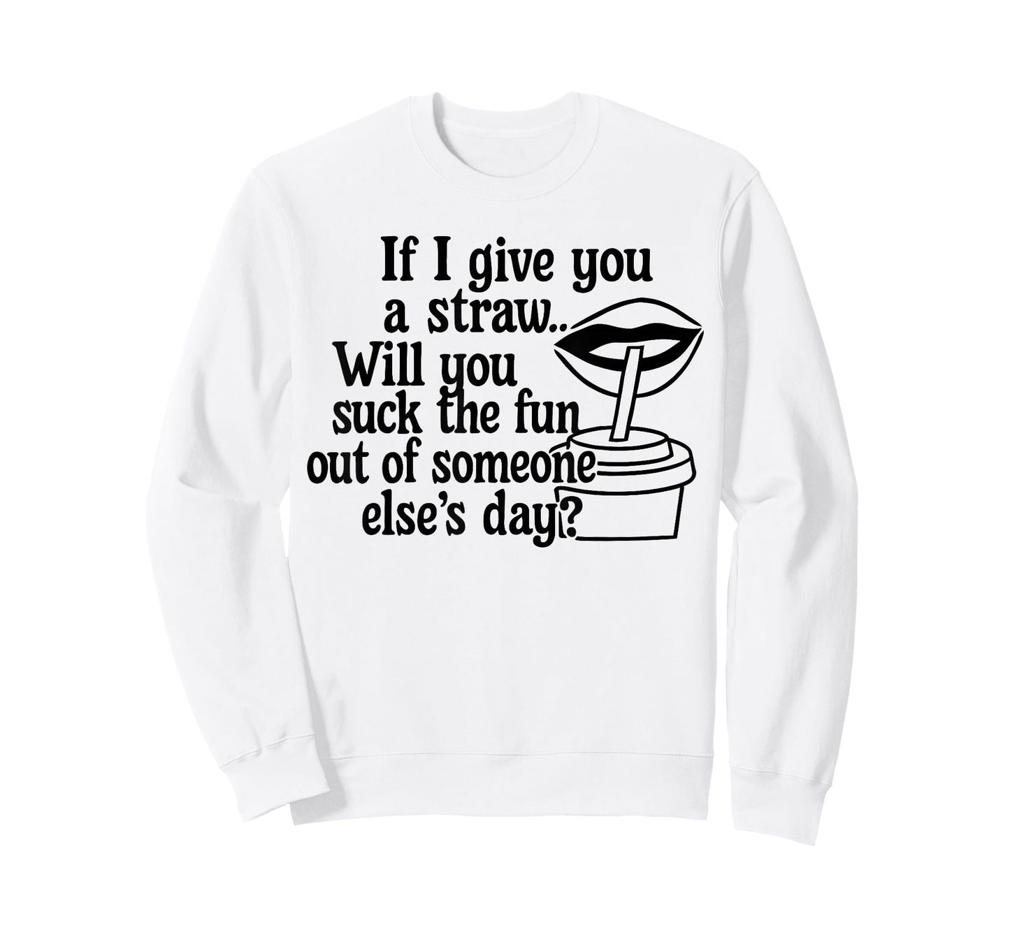 If I Give You A Straw Will You Suck The Fun Out of Someone T-Shirt