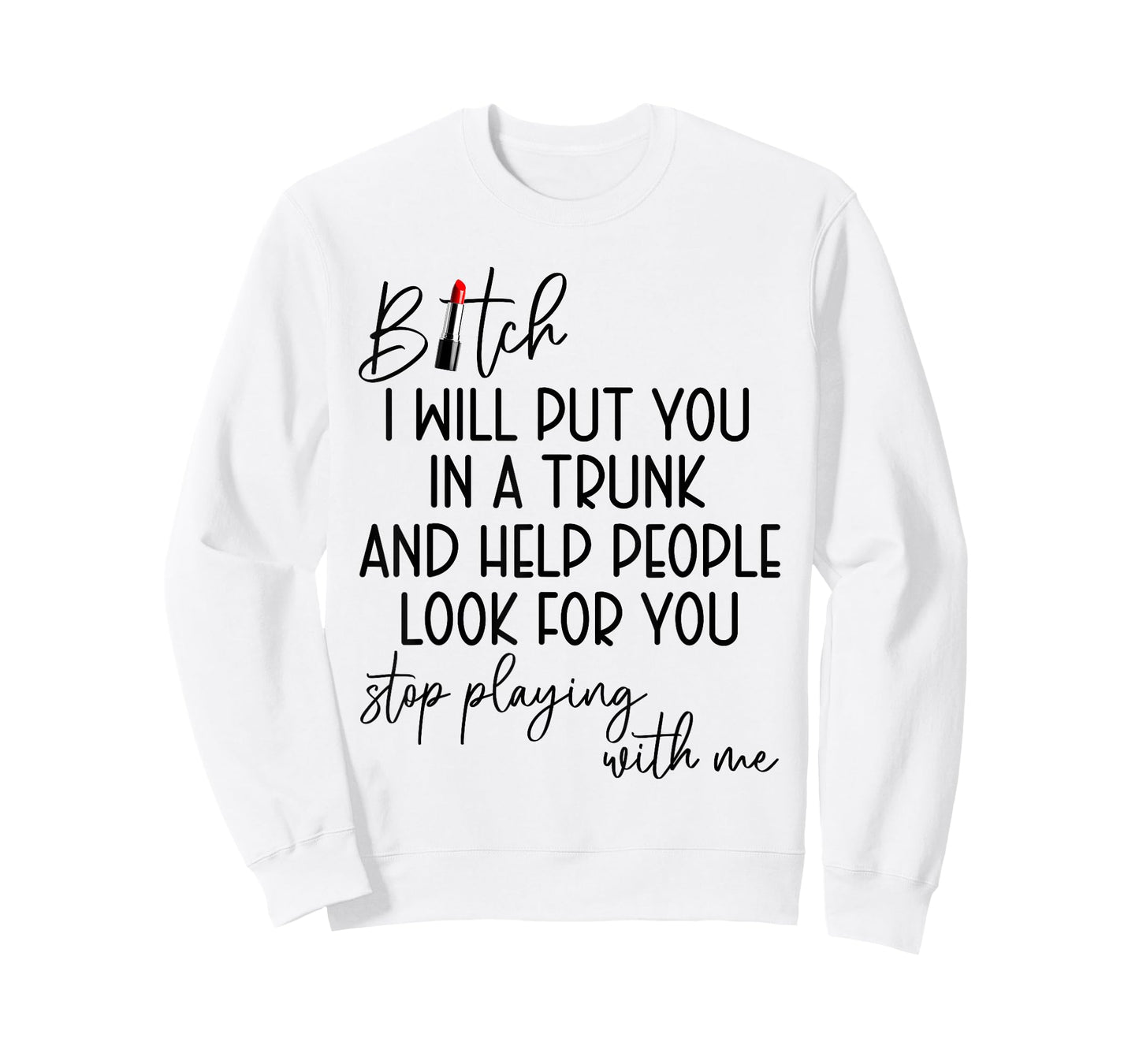 Bitch I Will Put You in A Trunk and Help People Look for You T-Shirt
