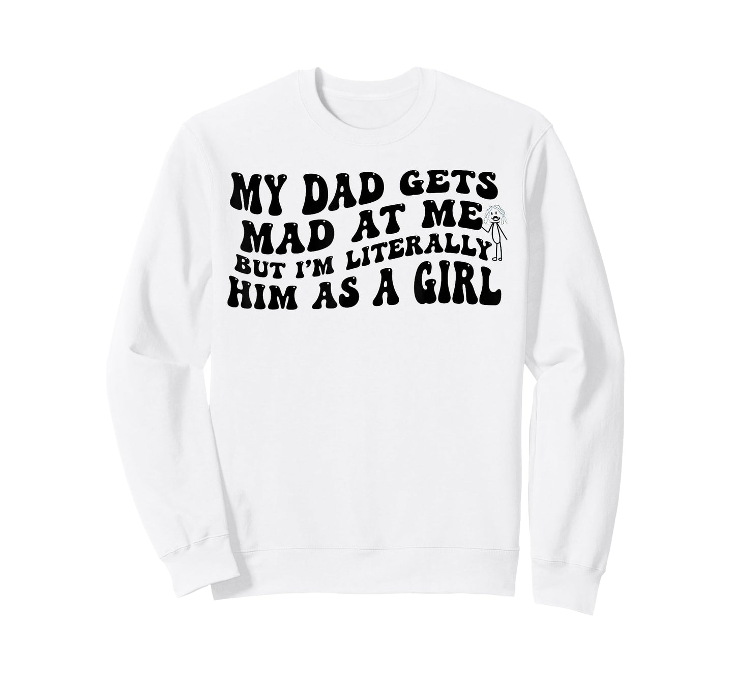 My Dad Gets Mad at Me But I'm Literally Him As A Girl Funny T-Shirt