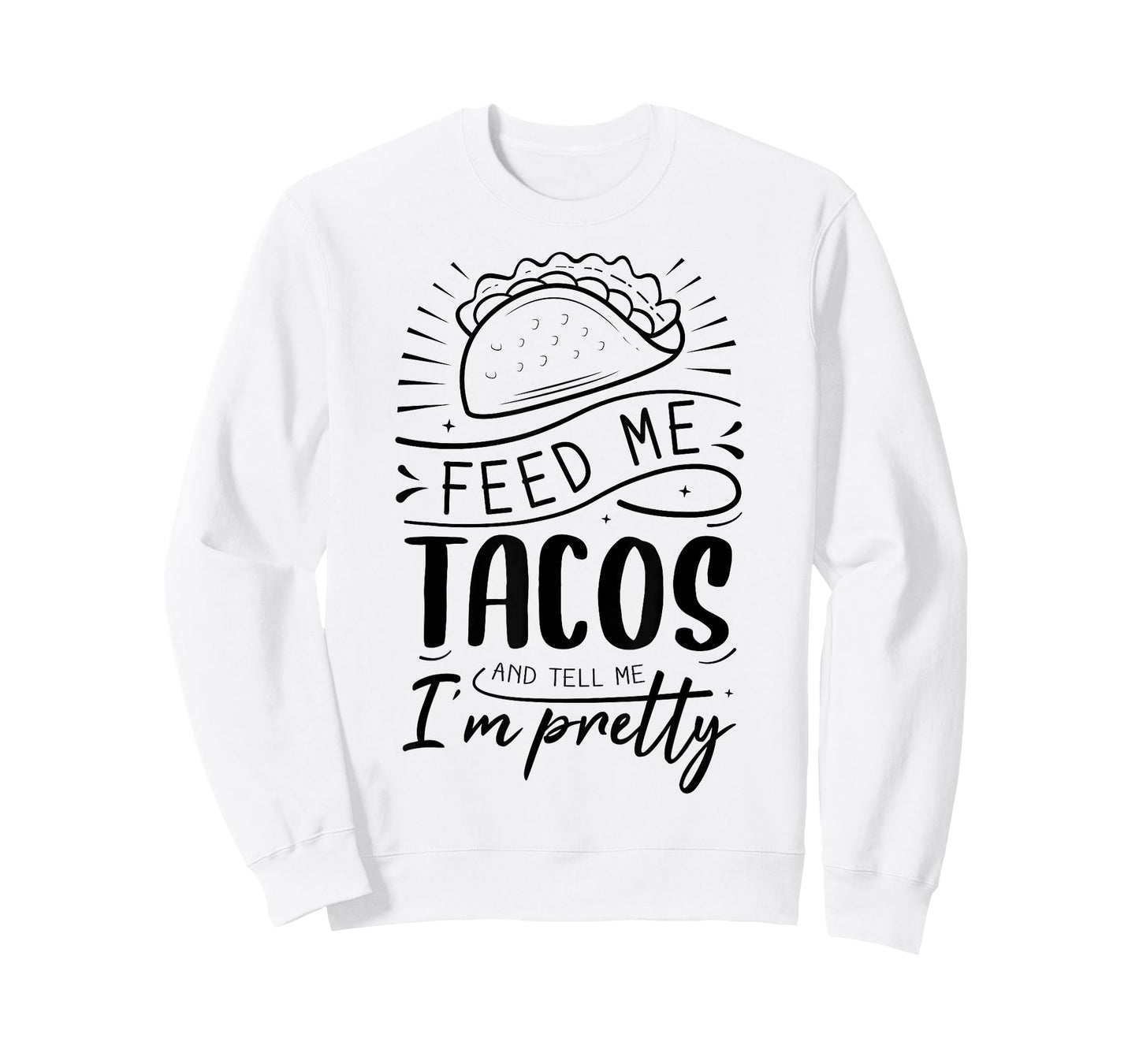 Feed Me Tacos and Tell Me I'm Pretty T-Shirt