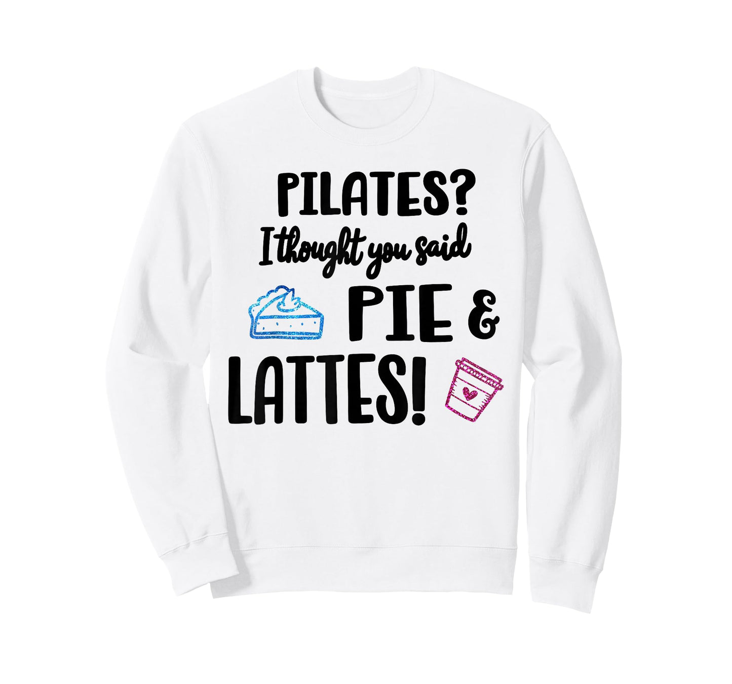 Pilates I Thought You Said Pie and Lattes Funny Fitness T-Shirt