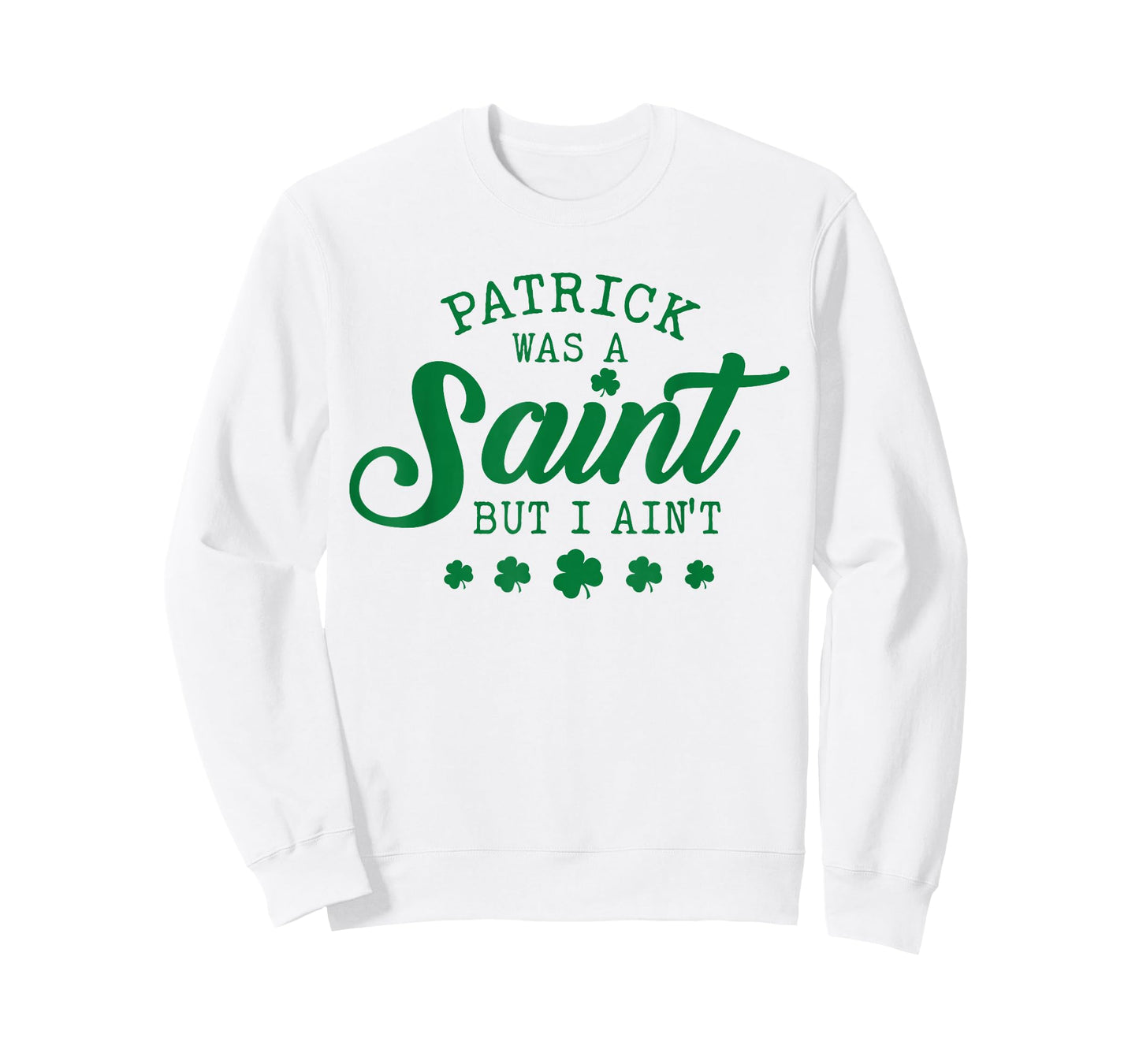 Patrick was A Saint But I Ain't St Patricks Day Shamrocks T-Shirt