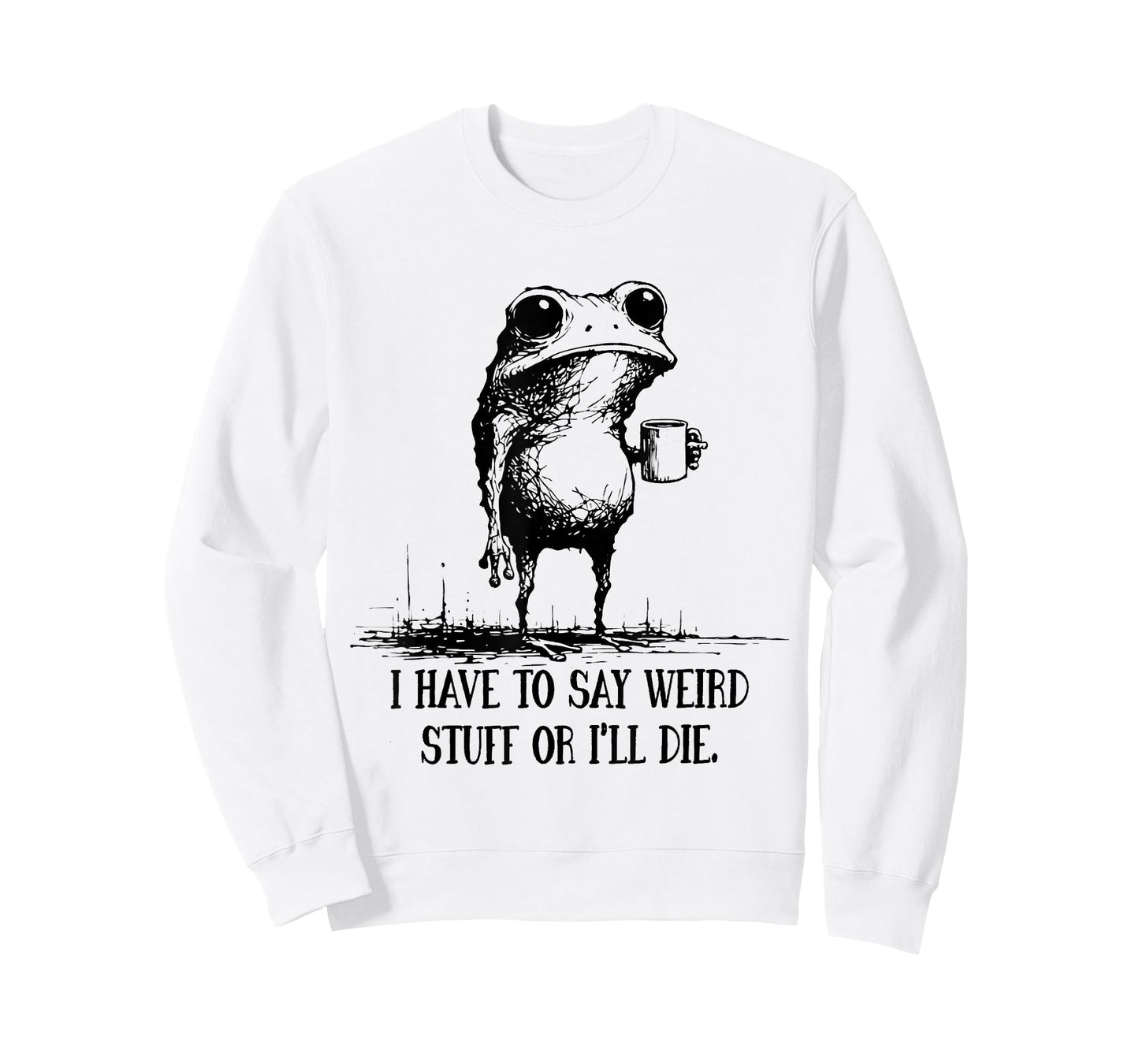 I Have to Say Weird Stuff Or I'll Die Funny Frog Meme Saying T-Shirt