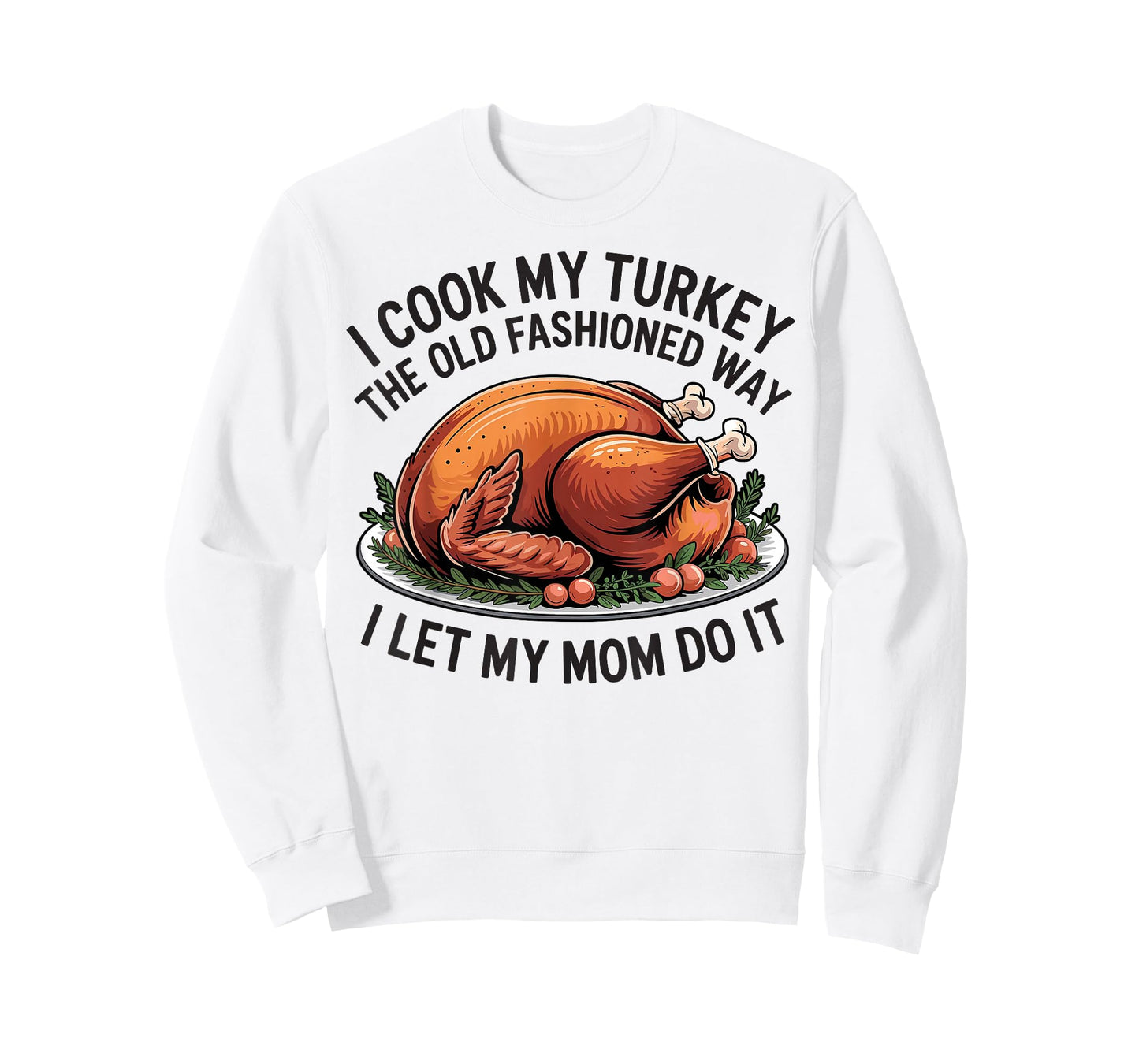 I Cook My Turkey The Old Fashioned Way I Let My Mom Do It T-Shirt