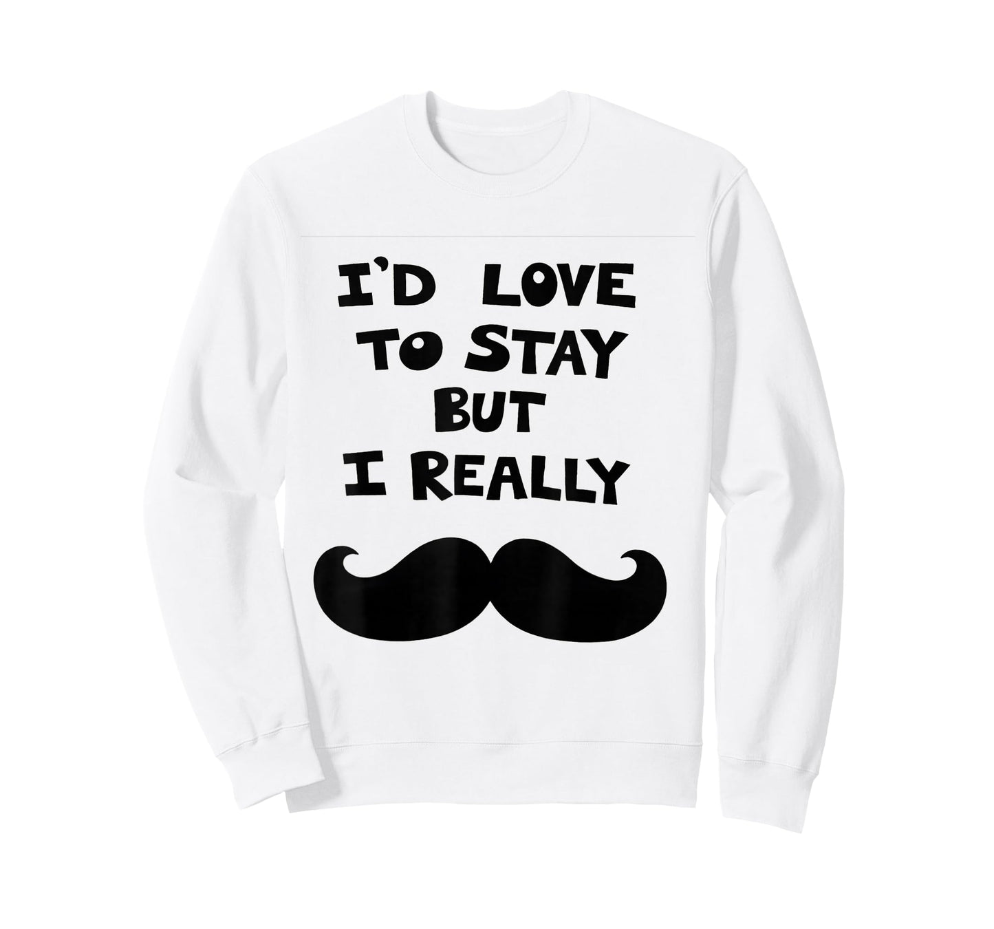I’d Love to Stay But I Really Mustache T-Shirt