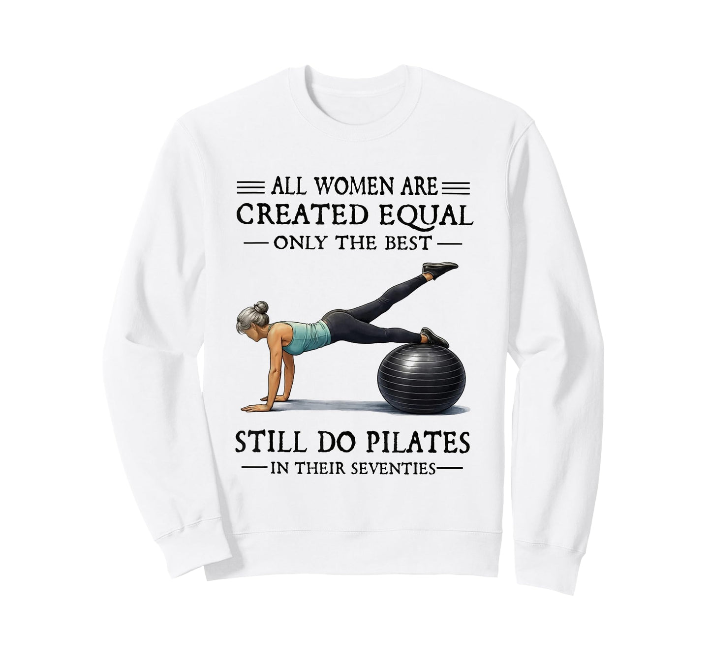 All Women are Created Equal Only The Best Still Do Pilates T-Shirt