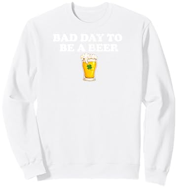 Bad Day to Be A Beer Funny St. Patrick's Day Irish Drink Sweatshirt - Sweatshirt | White
