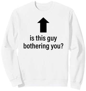 is This Guy Bothering You Arrow Up Funny Party Joke Humor Sweatshirt - Sweatshirt | White