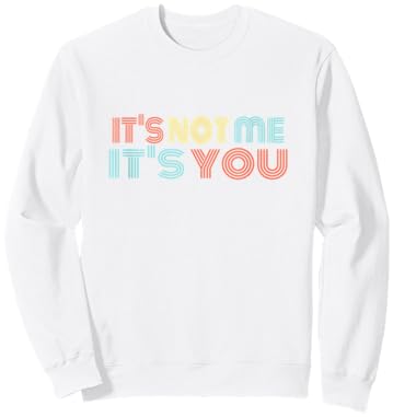 Funny Sarcastic It's NOT ME - It's You Sweatshirt - Sweatshirt | White