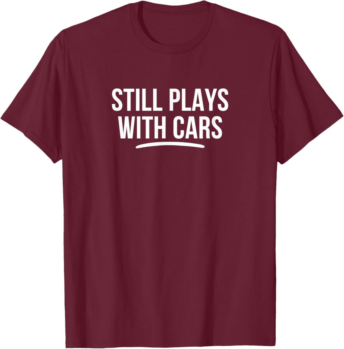 Still Plays with Cars T-Shirt - T-Shirt | Maroon