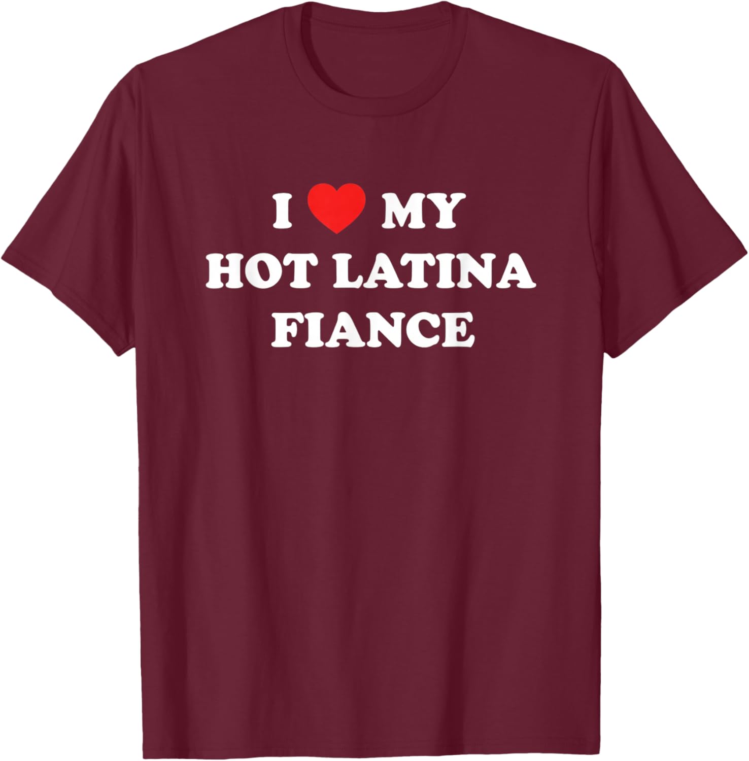 I My Hot Latina Fiance Latino Relationship Pride T-Shirt - T-Shirt | Maroon
