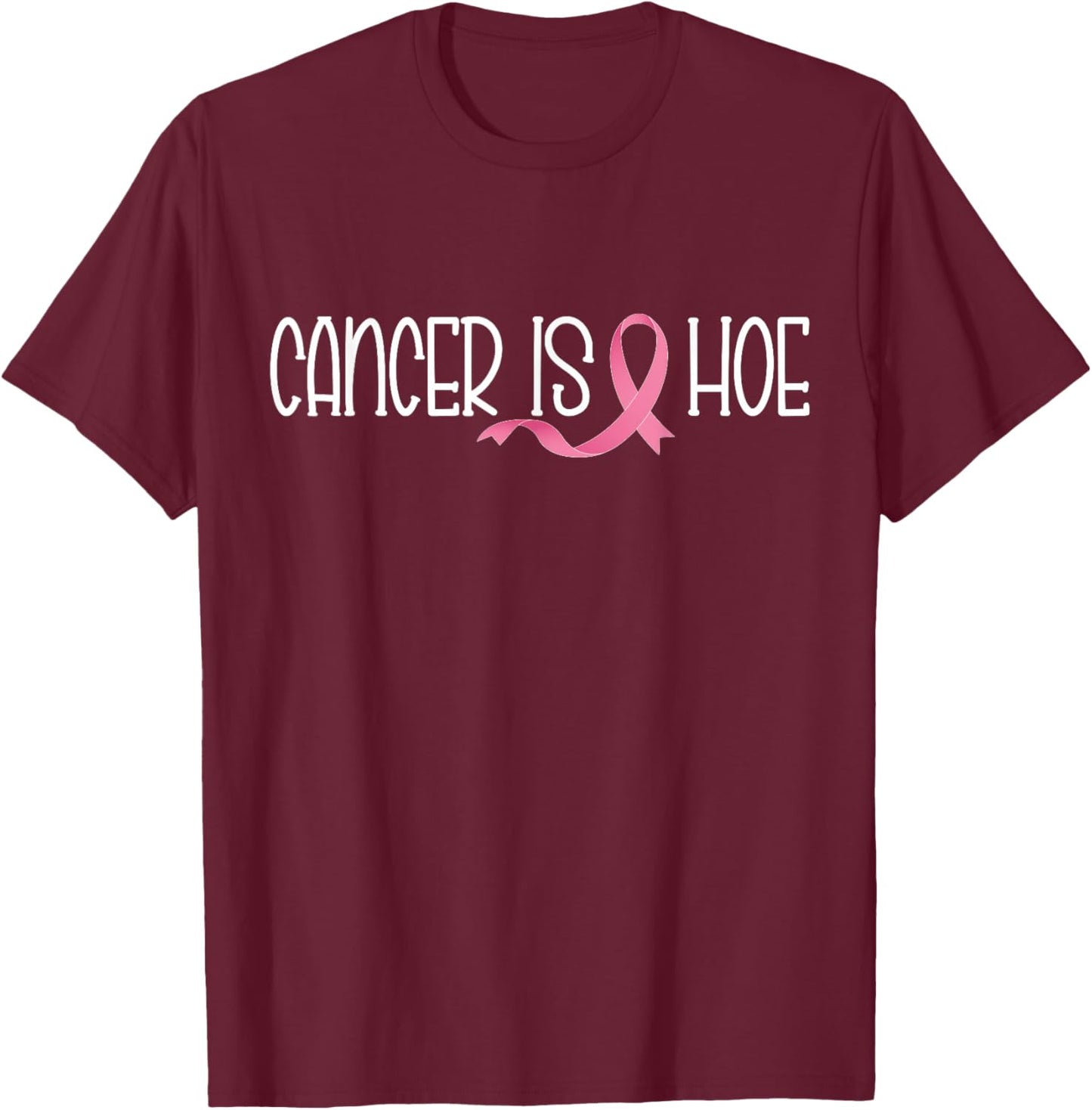 Cancer is a Hoe Breast Cancer Awareness Funny Supporters T-Shirt - T-Shirt | Maroon