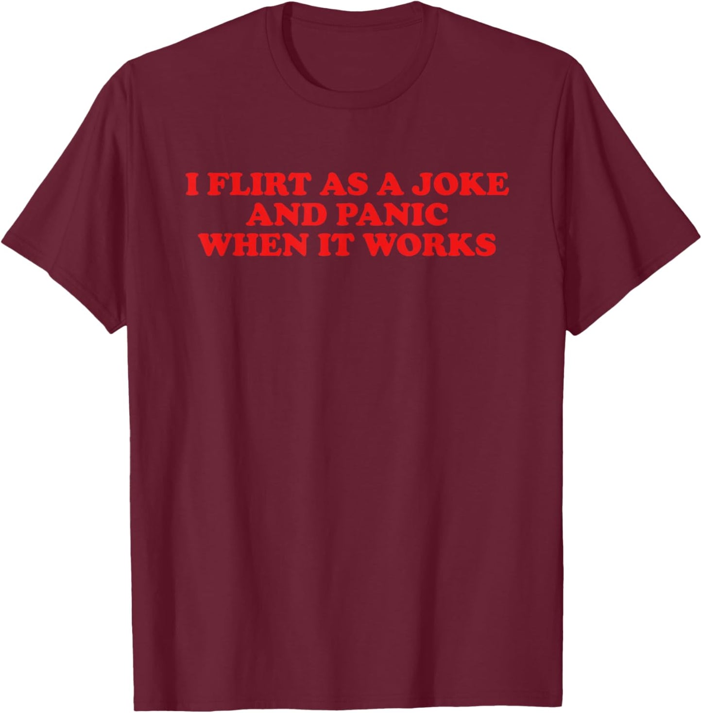 I Flirt As A Joke and Panic When It Works Funny Design T-Shirt - T-Shirt | Maroon