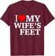 I Love My Wife's feet Funny feet Lover for Boyfriend T-Shirt - T-Shirt | Maroon