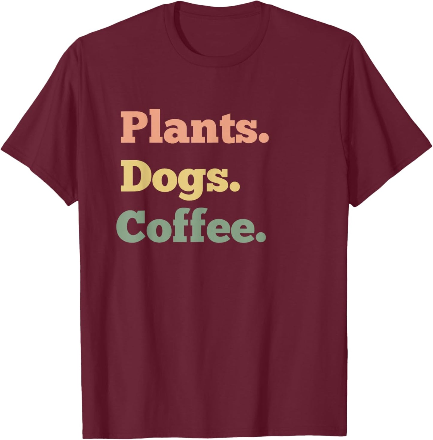 Plants Dogs Coffee Lover Funny T-Shirt - T-Shirt | Maroon