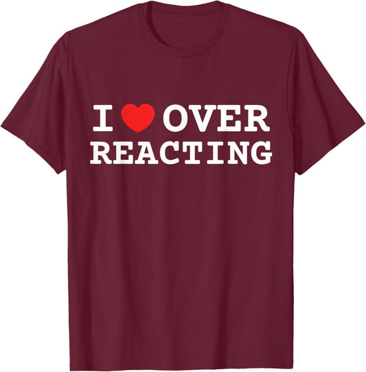 I Love Overreacting Funny T-Shirt - T-Shirt | Maroon