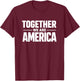 Together We are America Patriotic Unity Statement T-Shirt - T-Shirt | Maroon