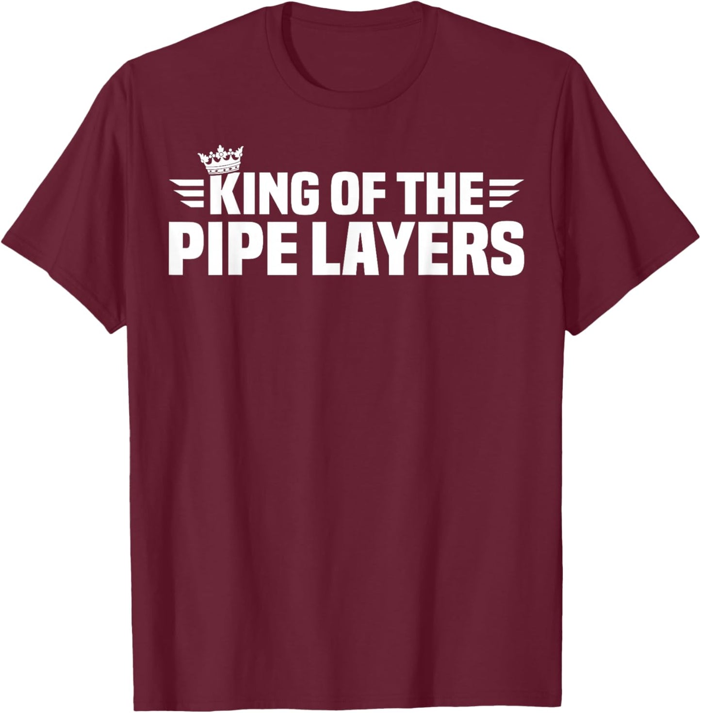 King of The Pipe Layers T-Shirt - T-Shirt | Maroon