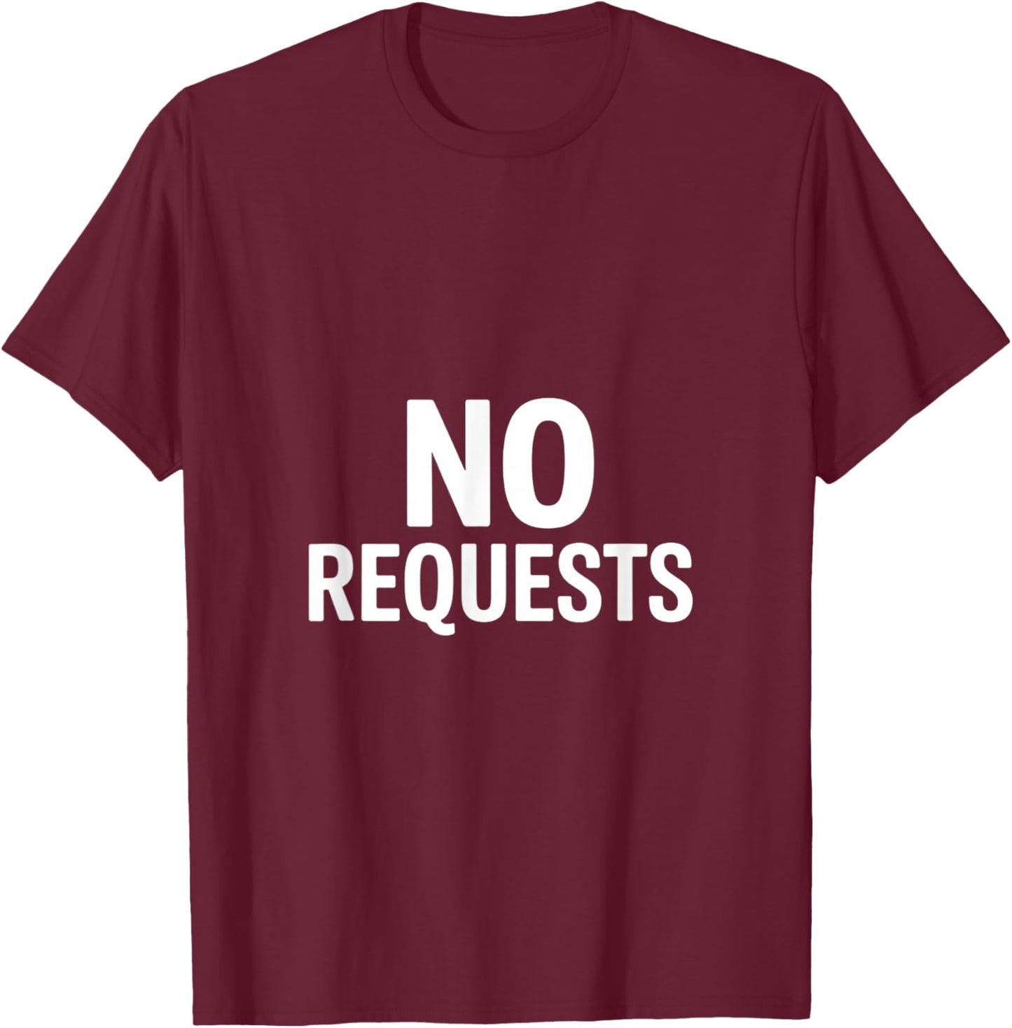 No Requests Funny Sarcastic Saying Women Men Joke T-Shirt - T-Shirt | Maroon